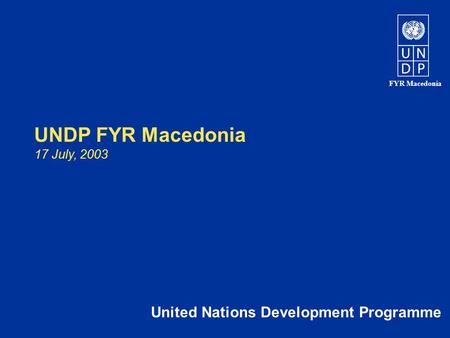 FYR Macedonia UNDP FYR Macedonia 17 July, 2003 United Nations Development Programme.