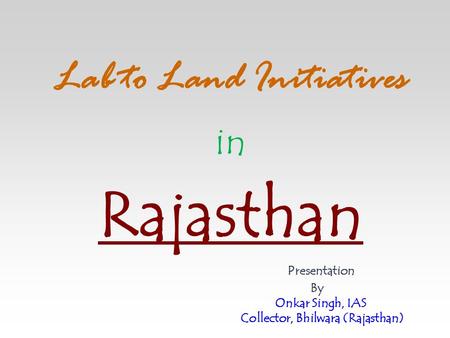 Lab to Land Initiatives in Rajasthan Presentation By Onkar Singh, IAS Collector, Bhilwara (Rajasthan)