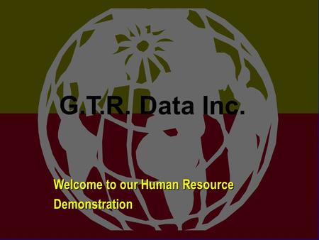 G.T.R. Data Inc. Welcome to our Human Resource Demonstration G.T.R. Data Inc.