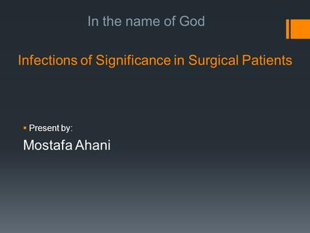 Infections of Significance in Surgical Patients  Present by: Mostafa Ahani In the name of God.