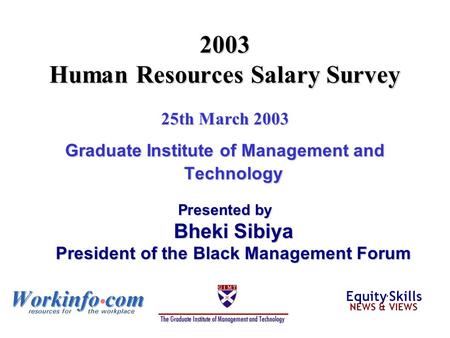 2003 Human Resources Salary Survey 25th March 2003 Graduate Institute of Management and Technology Presented by Bheki Sibiya President of the Black Management.
