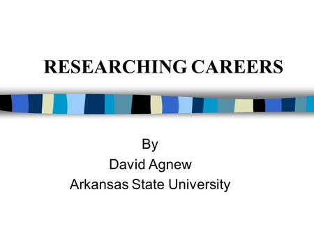 RESEARCHING CAREERS By David Agnew Arkansas State University.