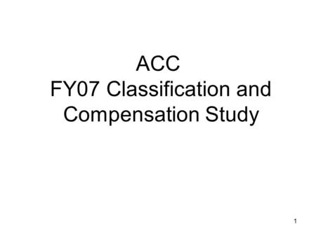 1 ACC FY07 Classification and Compensation Study.