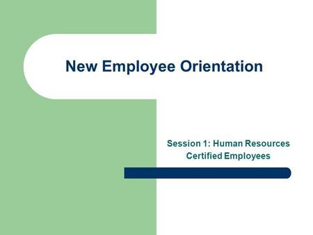 New Employee Orientation Session 1: Human Resources Certified Employees.