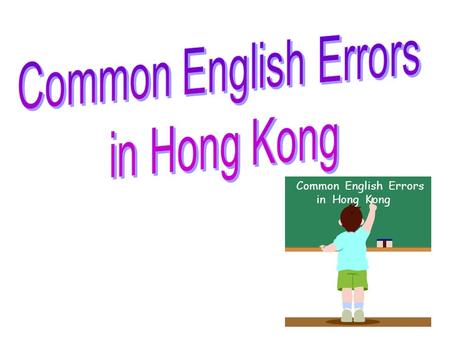 Common English Errors in Hong Kong Common English Errors in Hong Kong.