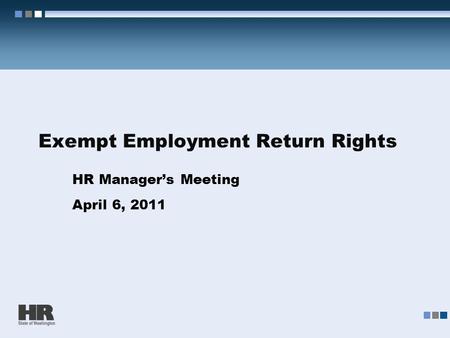 Exempt Employment Return Rights HR Manager’s Meeting April 6, 2011.