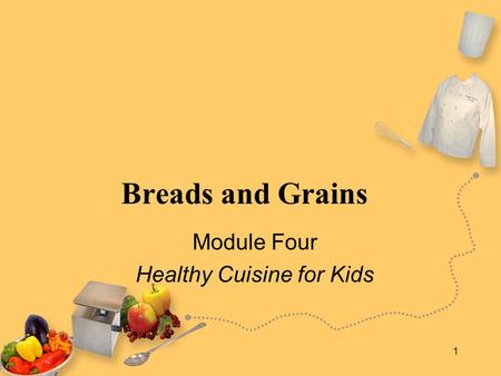 1 Breads and Grains Module Four Healthy Cuisine for Kids.