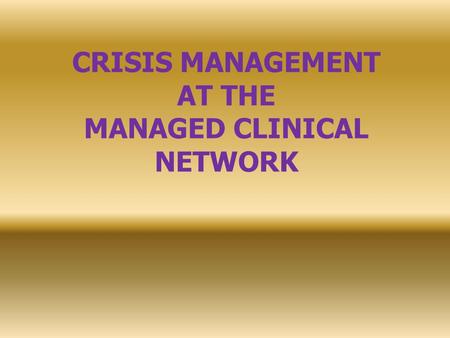 CRISIS MANAGEMENT AT THE MANAGED CLINICAL NETWORK.