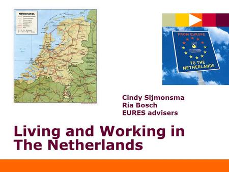 Living and Working in The Netherlands Cindy Sijmonsma Ria Bosch EURES advisers.