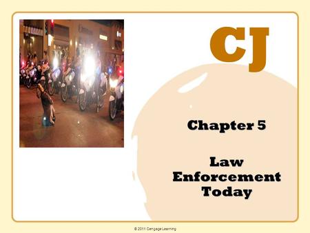 CJ © 2011 Cengage Learning Chapter 5 Law Enforcement Today.