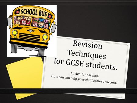 Revision Techniques for GCSE students. Advice for parents- How can you help your child achieve success?