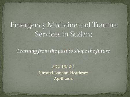 SDU UK & I Novotel London Heathrow April 2014. Poor public awareness regarding management of acute medical emergencies and Trauma Poor referral system.
