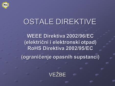 OSTALE DIREKTIVE VEŽBE WEEE Direktiva 2002/96/EC (električni i elektronski otpad) RoHS Direktiva 2002/95/EC (ograničenje opasnih supstanci)