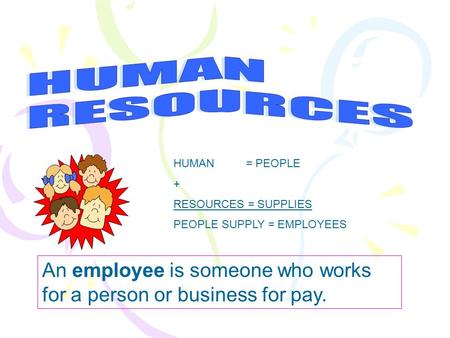 HUMAN RESOURCES HUMAN = PEOPLE + RESOURCES = SUPPLIES