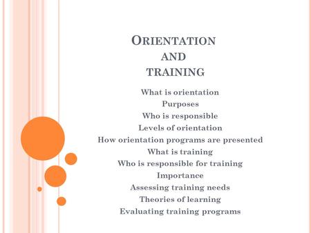 O RIENTATION AND TRAINING What is orientation Purposes Who is responsible Levels of orientation How orientation programs are presented What is training.