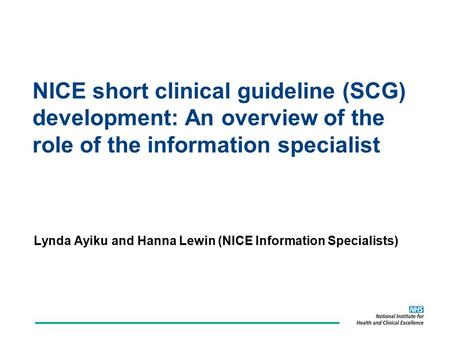 NICE short clinical guideline (SCG) development: An overview of the role of the information specialist Lynda Ayiku and Hanna Lewin (NICE Information Specialists)