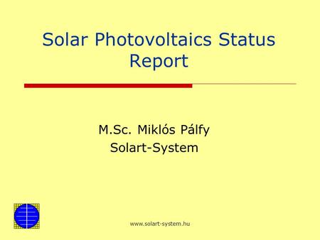 Www.solart-system.hu Solar Photovoltaics Status Report M.Sc. Miklós Pálfy Solart-System.