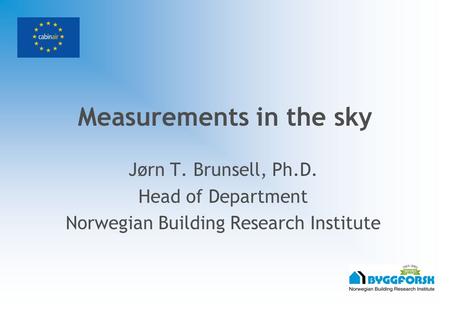 Measurements in the sky Jørn T. Brunsell, Ph.D. Head of Department Norwegian Building Research Institute.