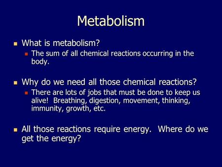 Metabolism What is metabolism? What is metabolism? The sum of all chemical reactions occurring in the body. The sum of all chemical reactions occurring.