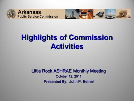 Highlights of Commission Activities Little Rock ASHRAE Monthly Meeting October 12, 2011 Presented By: John P. Bethel.