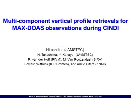 Irie et al., Multi-component retrievals for MAX-DOAS, 2 nd CINDI workshop, Brussels, March 10-11, 2010 Multi-component vertical profile retrievals for.