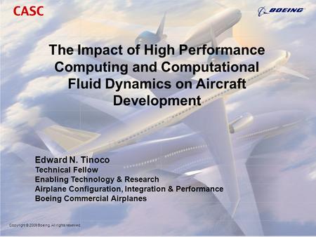 Copyright © 2009 Boeing. All rights reserved. The Impact of High Performance Computing and Computational Fluid Dynamics on Aircraft Development Edward.