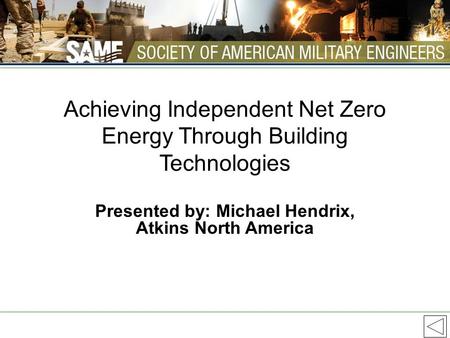 Achieving Independent Net Zero Energy Through Building Technologies Presented by: Michael Hendrix, Atkins North America.