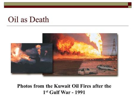 Oil as Death Photos from the Kuwait Oil Fires after the 1 st Gulf War - 1991.