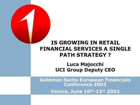Luca Majocchi UCI Group Deputy CEO Goldman Sachs European Financials Conference 2002 Venice, June 10 th -12 st 2002 IS GROWING IN RETAIL FINANCIAL SERVICES.