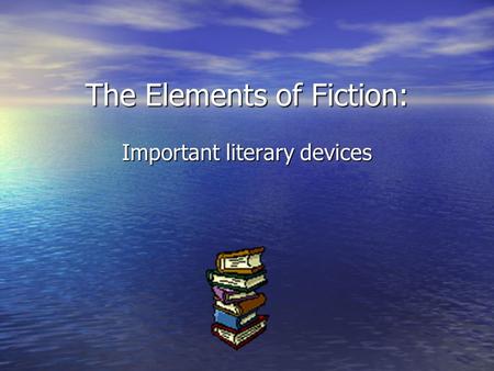 The Elements of Fiction: Important literary devices.