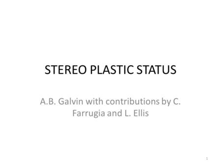 STEREO PLASTIC STATUS A.B. Galvin with contributions by C. Farrugia and L. Ellis 1.
