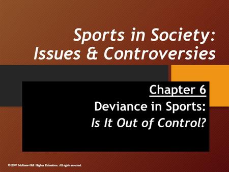 © 2007 McGraw-Hill Higher Education. All rights reserved. Sports in Society: Issues & Controversies Chapter 6 Deviance in Sports: Is It Out of Control?