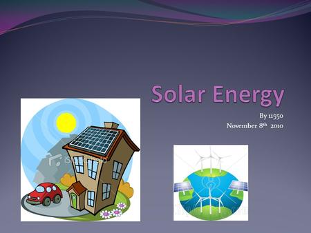 By 11550 November 8 th 2010. Solar Energy Definitions Solar Energy is energy made by the sun. Solar energy supplies the earth with electricity.