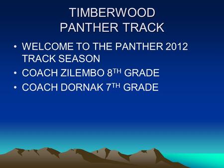 TIMBERWOOD PANTHER TRACK WELCOME TO THE PANTHER 2012 TRACK SEASON COACH ZILEMBO 8 TH GRADE COACH DORNAK 7 TH GRADE.
