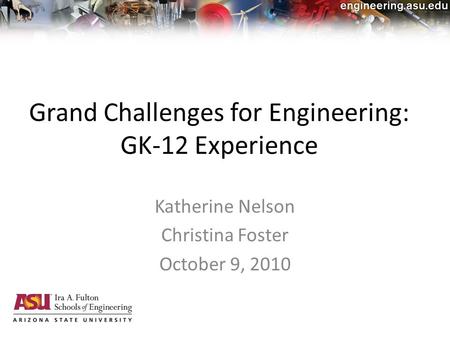 Grand Challenges for Engineering: GK-12 Experience Katherine Nelson Christina Foster October 9, 2010.