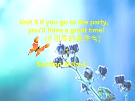 Unit 5 If you go to the party, you’ll have a great time! (If 引导的条件句 ) Section B 3a-4.
