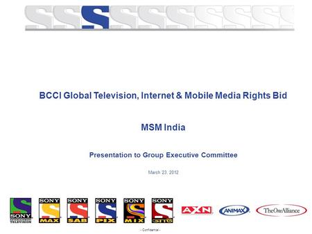 0 - Confidential - BCCI Global Television, Internet & Mobile Media Rights Bid MSM India Presentation to Group Executive Committee March 23, 2012.