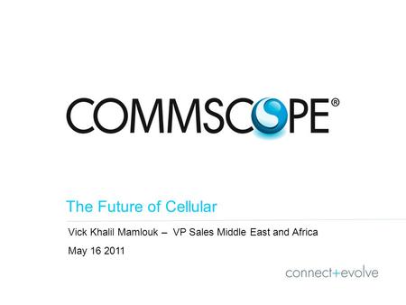 Vick Khalil Mamlouk – VP Sales Middle East and Africa May 16 2011 The Future of Cellular.