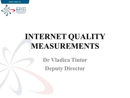 INTERNET QUALITY MEASUREMENTS Dr Vladica Tintor Deputy Director.