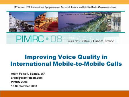 Improving Voice Quality in International Mobile-to-Mobile Calls Aram Falsafi, Seattle, WA PIMRC 2008 18 September 2008.