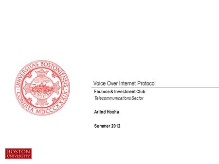 Voice Over Internet Protocol Finance & Investment Club Telecommunications Sector Arlind Hoxha Summer 2012.