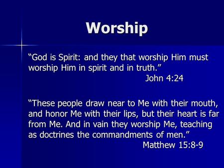 Worship “God is Spirit: and they that worship Him must worship Him in spirit and in truth.”  John 4:24 “These.