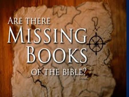 The Bible Has Nothing to Hide Bible mentions Various Books: Numbers 21:14 “Book of the Wars of the Lord” Joshua 10:13 “the Book of Jasher” 2 Samuel 1:18.