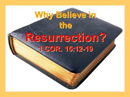 Why Believe in the Resurrection? 1 COR. 15:12-19 Why Believe in the Resurrection? 1 COR. 15:12-19.