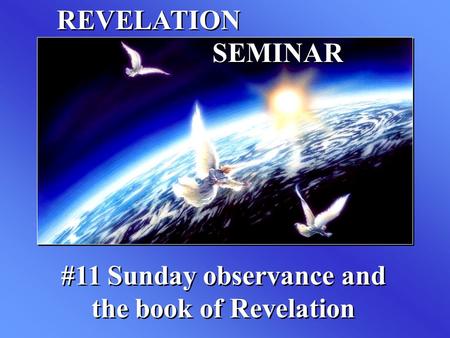 REVELATION SEMINAR #11 Sunday observance and the book of Revelation.