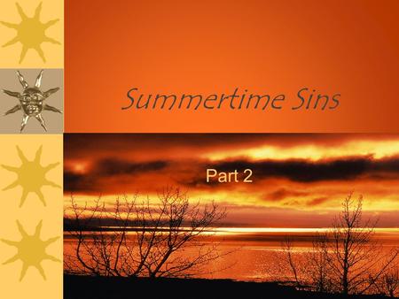Summertime Sins Part 2. Summertime Sins “not forsaking the assembling of ourselves together, as is the manner of some, but exhorting one another, and.