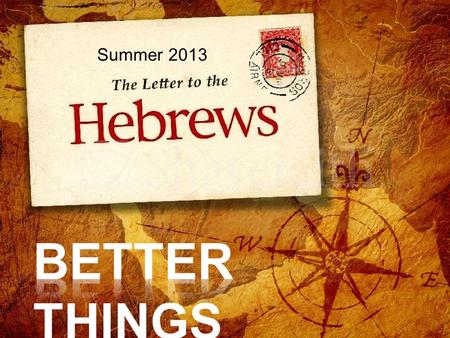 Summer 2013.  Summarize the basic message of Hebrews  God’s full and decisive revelation is given in Jesus Christ 1. He has been appointed heir of everything.
