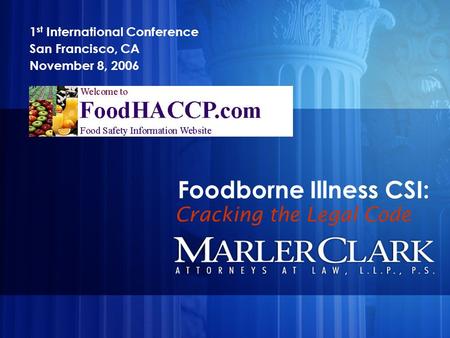 Foodborne Illness CSI: 1 st International Conference San Francisco, CA November 8, 2006 Cracking the Legal Code.