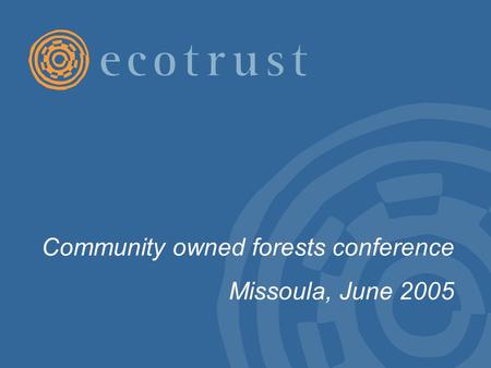 Community owned forests conference Missoula, June 2005.