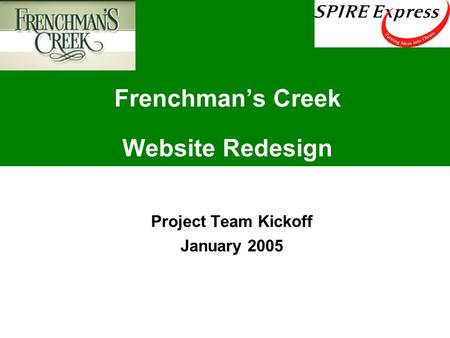 Frenchman’s Creek Website Redesign Project Team Kickoff January 2005.